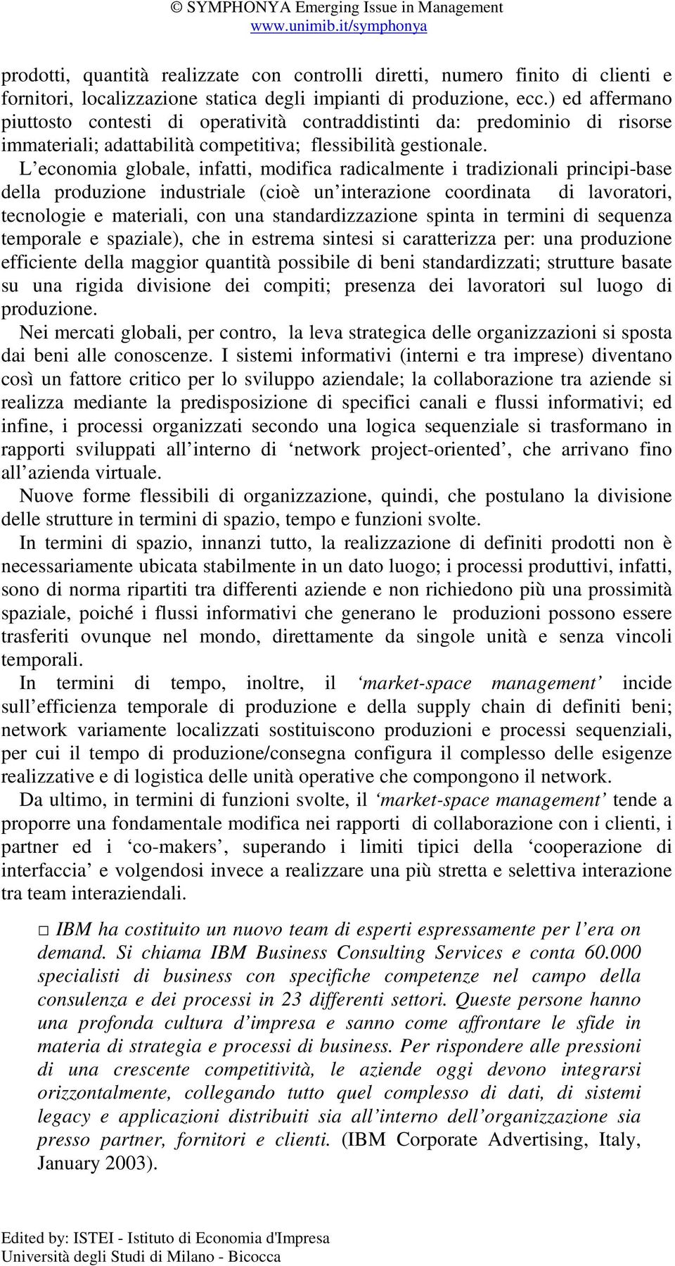 L economia globale, infatti, modifica radicalmente i tradizionali principi-base della produzione industriale (cioè un interazione coordinata di lavoratori, tecnologie e materiali, con una