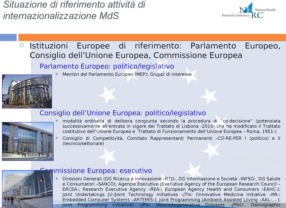 co-decisione (potenziata successivamente all entrata in vigore del Trattato di Lisbona -2010- che ha modificato il Trattato costitutivo dell Unione Europea e Trattato di Funzionamento dell Unione