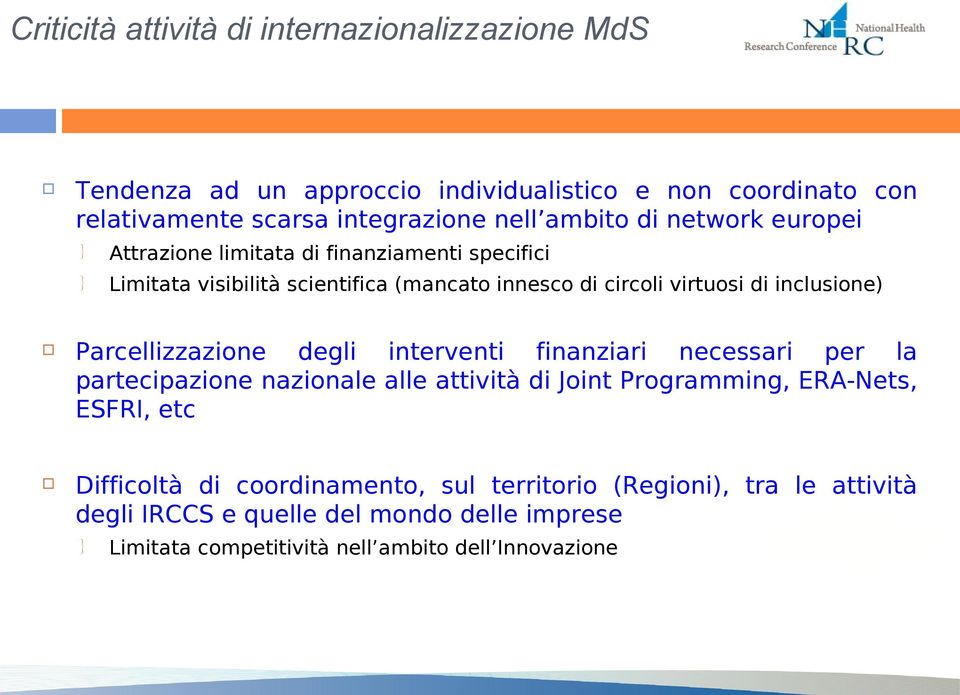 Parcellizzazione degli interventi finanziari necessari per la partecipazione nazionale alle attività di Joint Programming, ERA-Nets, ESFRI, etc Difficoltà