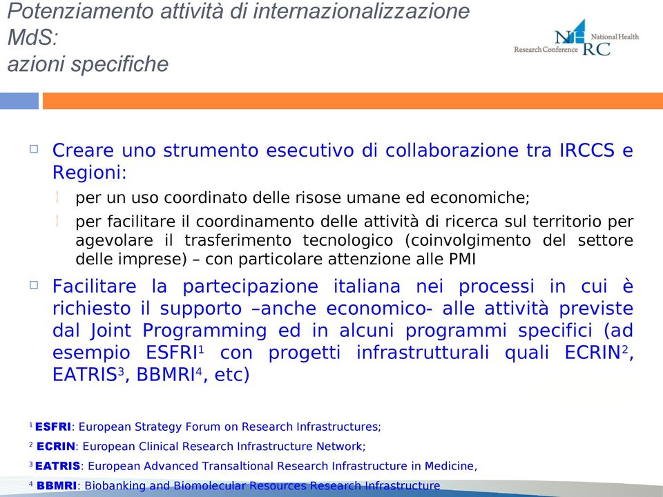 Facilitare la partecipazione italiana nei processi in cui è richiesto il supporto anche economico- alle attività previste dal Joint Programming ed in alcuni programmi specifici (ad esempio ESFRI1 con