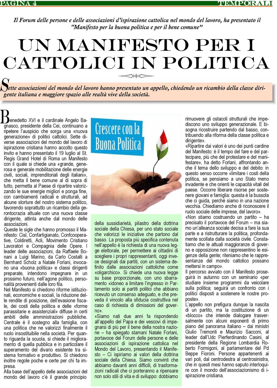 enedetto XVI e il cardinale Angelo Bagnasco, presidente della Cei, continuano a ripetere l auspicio che sorga una «nuova generazione» di politici cattolici.