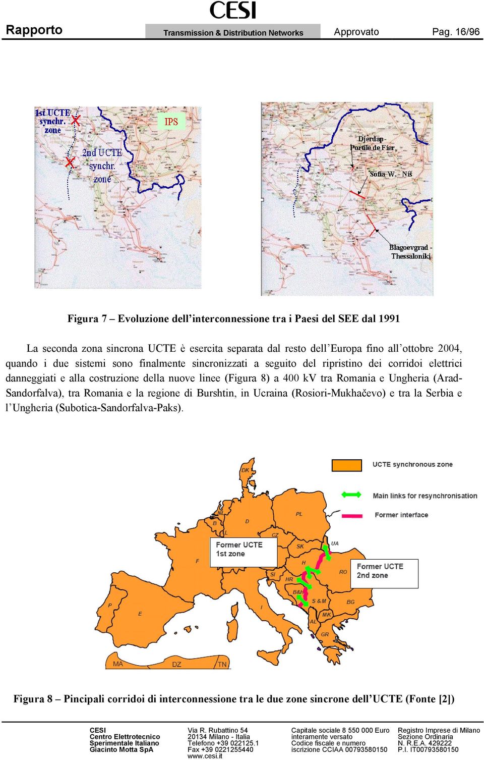 2004, quando i due sistemi sono finalmente sincronizzati a seguito del ripristino dei corridoi elettrici danneggiati e alla costruzione della nuove linee (Figura 8) a