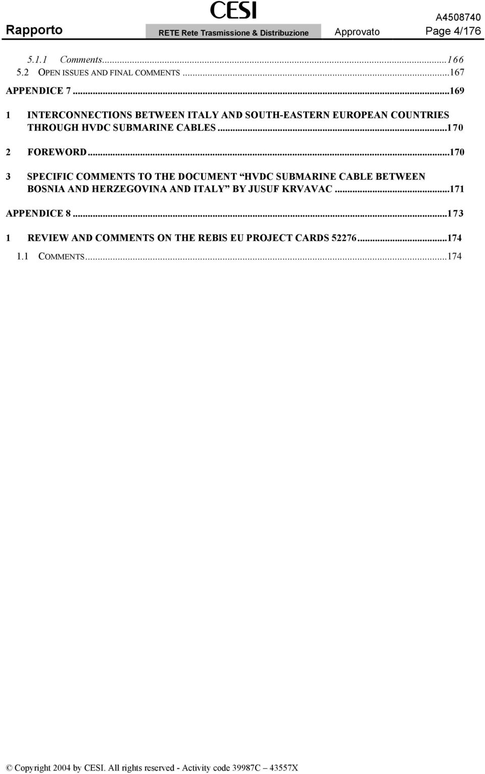 ..170 3 SPECIFIC COMMENTS TO THE DOCUMENT HVDC SUBMARINE CABLE BETWEEN BOSNIA AND HERZEGOVINA AND ITALY BY JUSUF KRVAVAC...171 APPENDICE 8.