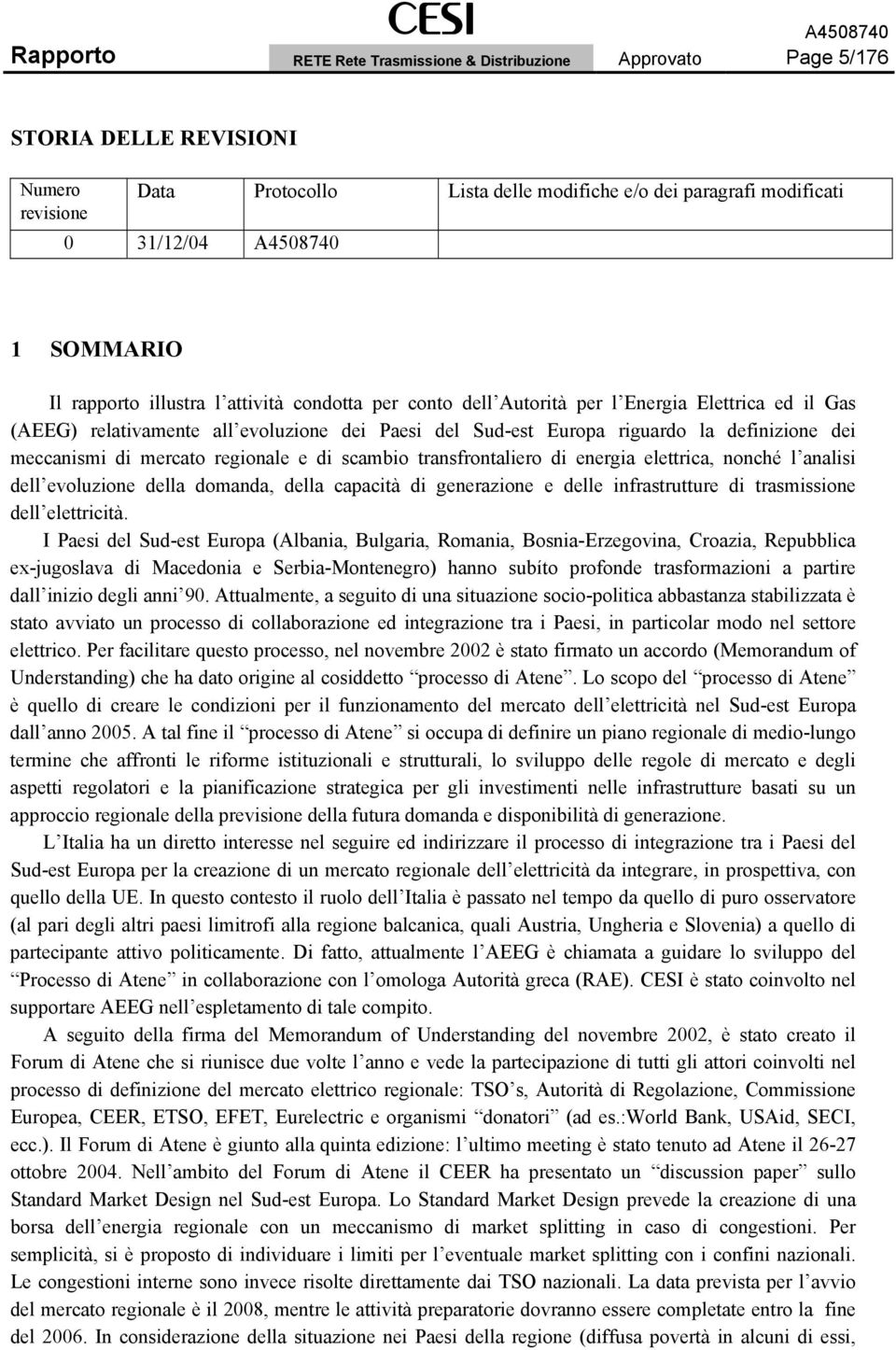 definizione dei meccanismi di mercato regionale e di scambio transfrontaliero di energia elettrica, nonché l analisi dell evoluzione della domanda, della capacità di generazione e delle