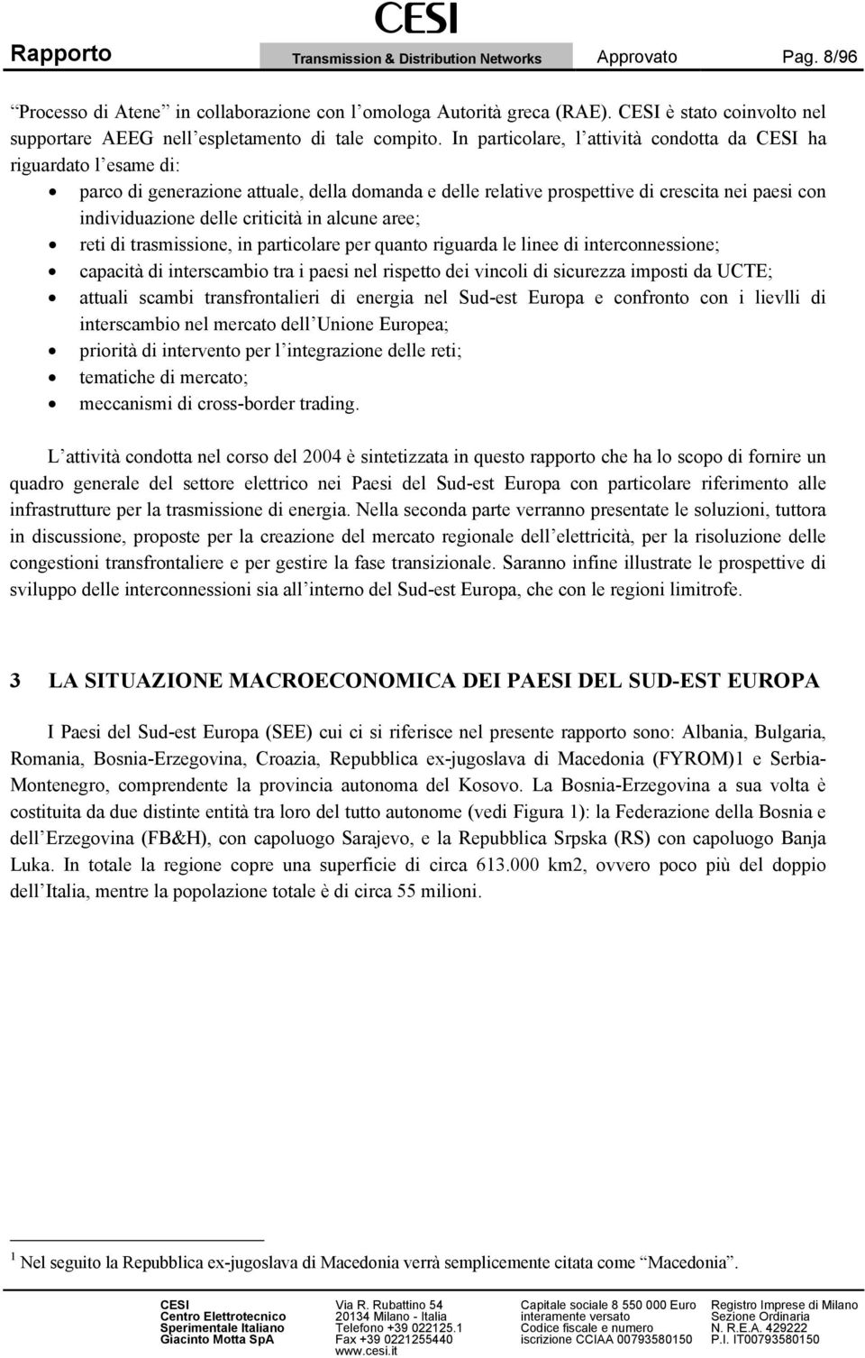 In particolare, l attività condotta da CESI ha riguardato l esame di: parco di generazione attuale, della domanda e delle relative prospettive di crescita nei paesi con individuazione delle criticità