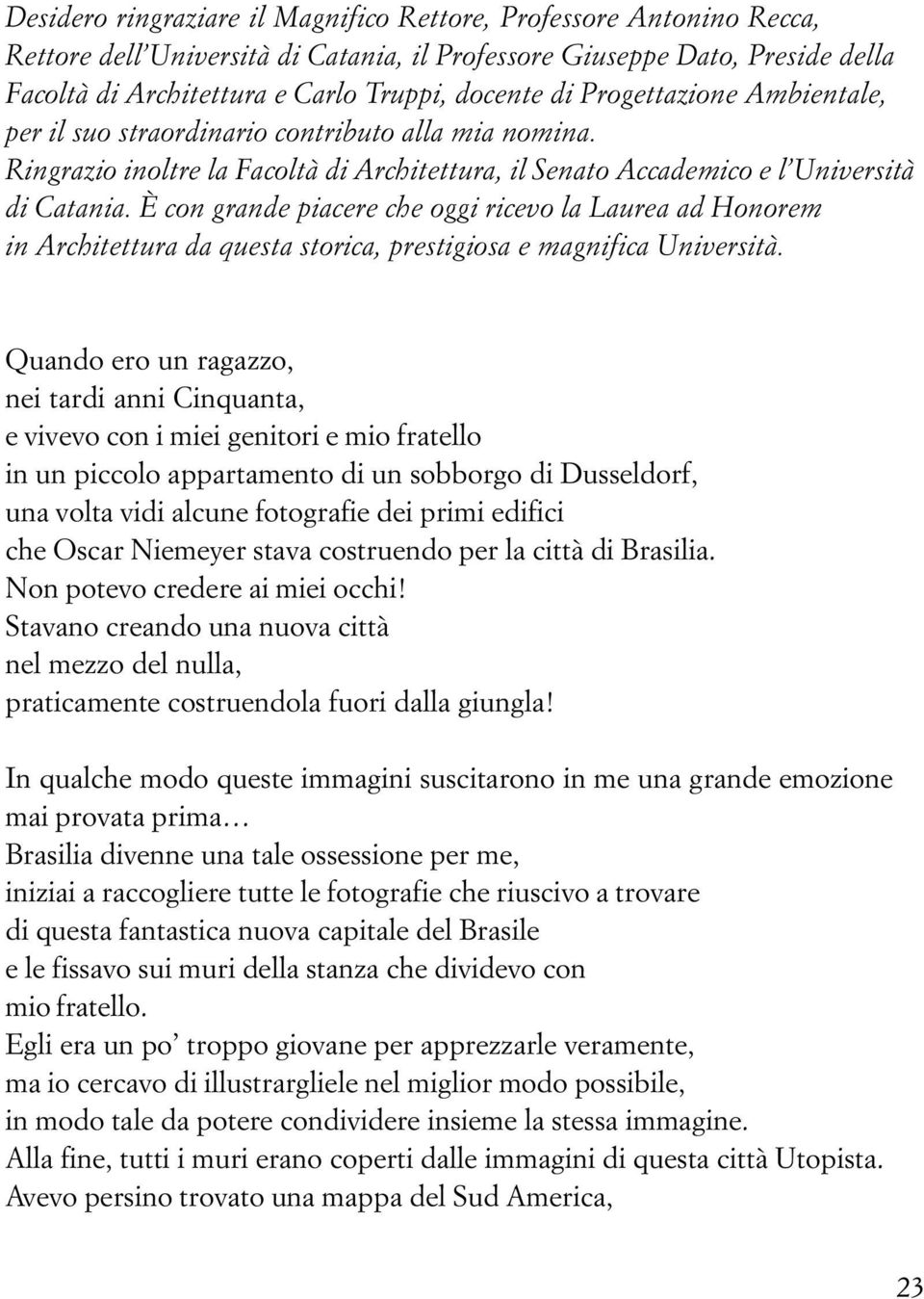 È con grande piacere che oggi ricevo la Laurea ad Honorem in Architettura da questa storica, prestigiosa e magnifica Università.