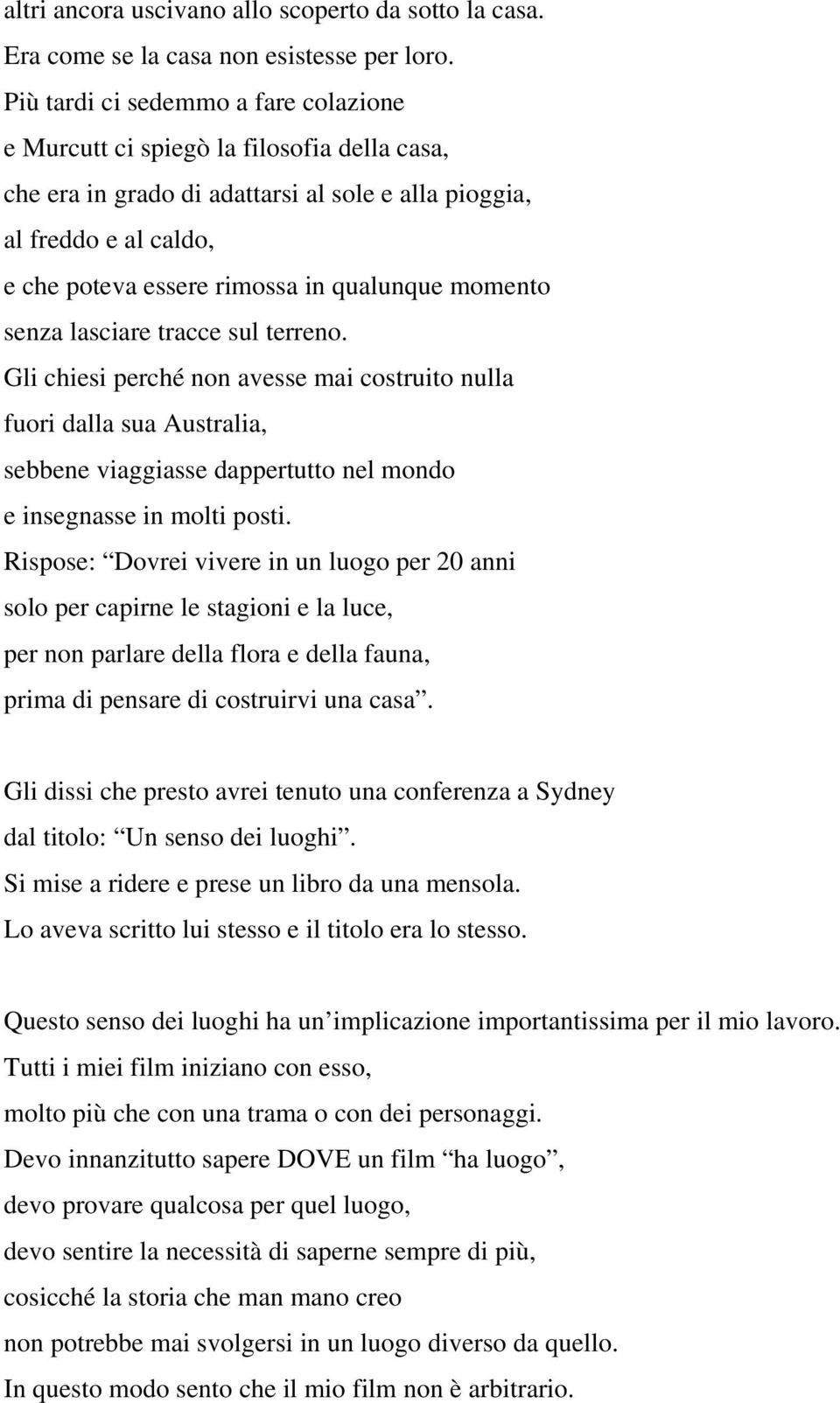 momento senza lasciare tracce sul terreno. Gli chiesi perché non avesse mai costruito nulla fuori dalla sua Australia, sebbene viaggiasse dappertutto nel mondo e insegnasse in molti posti.