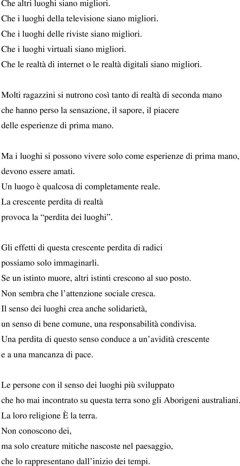 Molti ragazzini si nutrono così tanto di realtà di seconda mano che hanno perso la sensazione, il sapore, il piacere delle esperienze di prima mano.