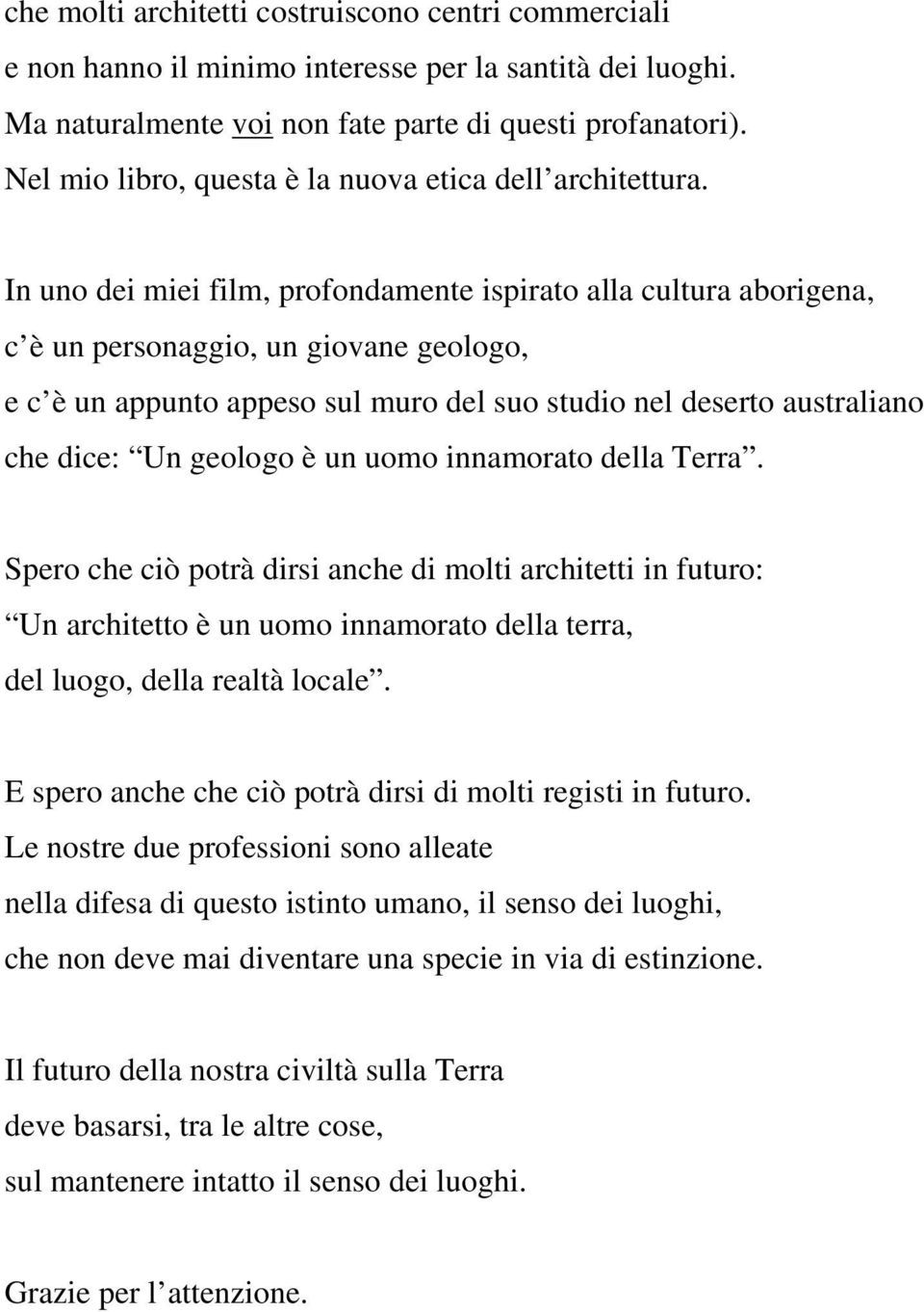 In uno dei miei film, profondamente ispirato alla cultura aborigena, c è un personaggio, un giovane geologo, e c è un appunto appeso sul muro del suo studio nel deserto australiano che dice: Un