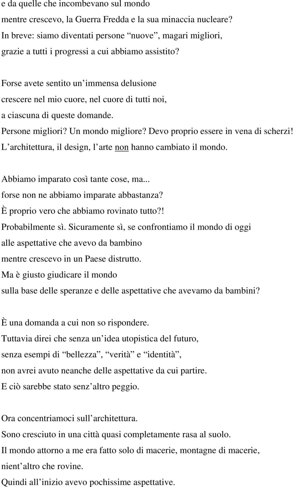 Forse avete sentito un immensa delusione crescere nel mio cuore, nel cuore di tutti noi, a ciascuna di queste domande. Persone migliori? Un mondo migliore? Devo proprio essere in vena di scherzi!