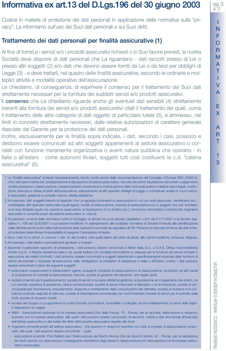 rattamento dei dati personali per finalità assicurative (1) l fine di fornirle i servizi e/o i prodotti assicurativi richiesti o in Suo favore previsti, la nostra Società deve disporre di dati