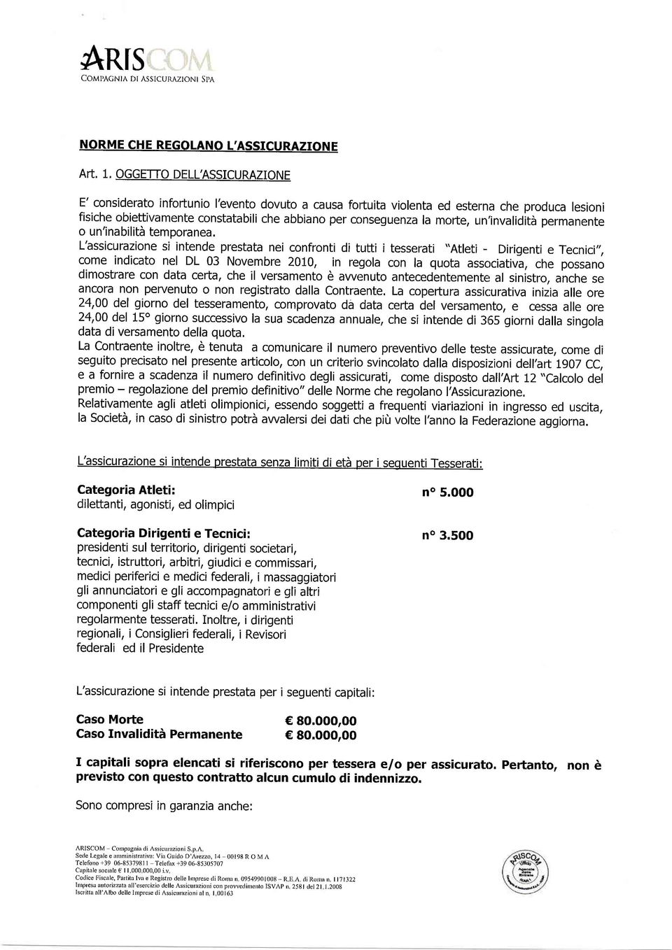 un'invalidità permanente o un'inabilità temporanea. L',assicurazione si inlende prestata nei confronti di tutti i tesserati "Atleti- Dirigenti e Tecnici.