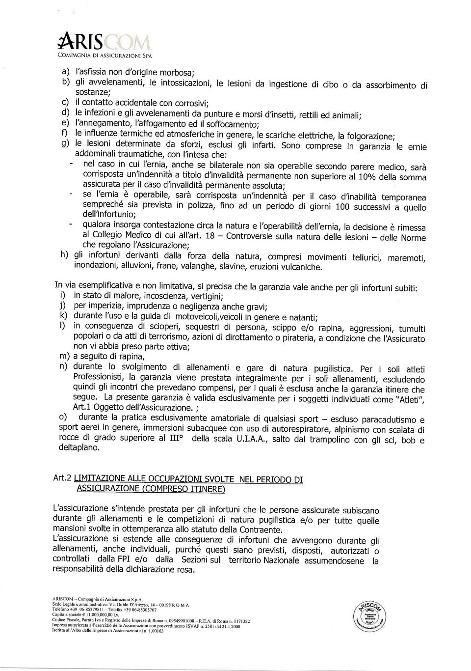 atmosferiche in genere, le scarichelettriche, la folgorazione; g) le lesioni determinate r1a sforzi, esclusi gli infarti, Sono comprese in garanzia le ernie addominali traumatiche, con l'intesa che: