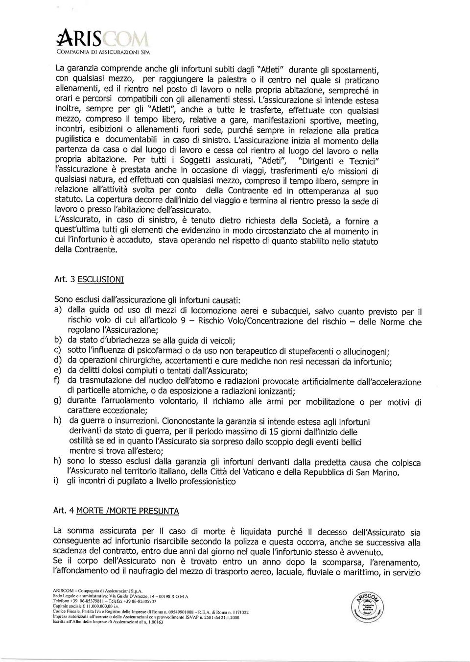 Lhssicurazione si intende estesa inoltre, sempre per gli "Atleti", anche a tutte le trasferte, effettuate conr qualsiasi mezzot compreso il tempo libero, relative a gare, manifestazioni sportive,