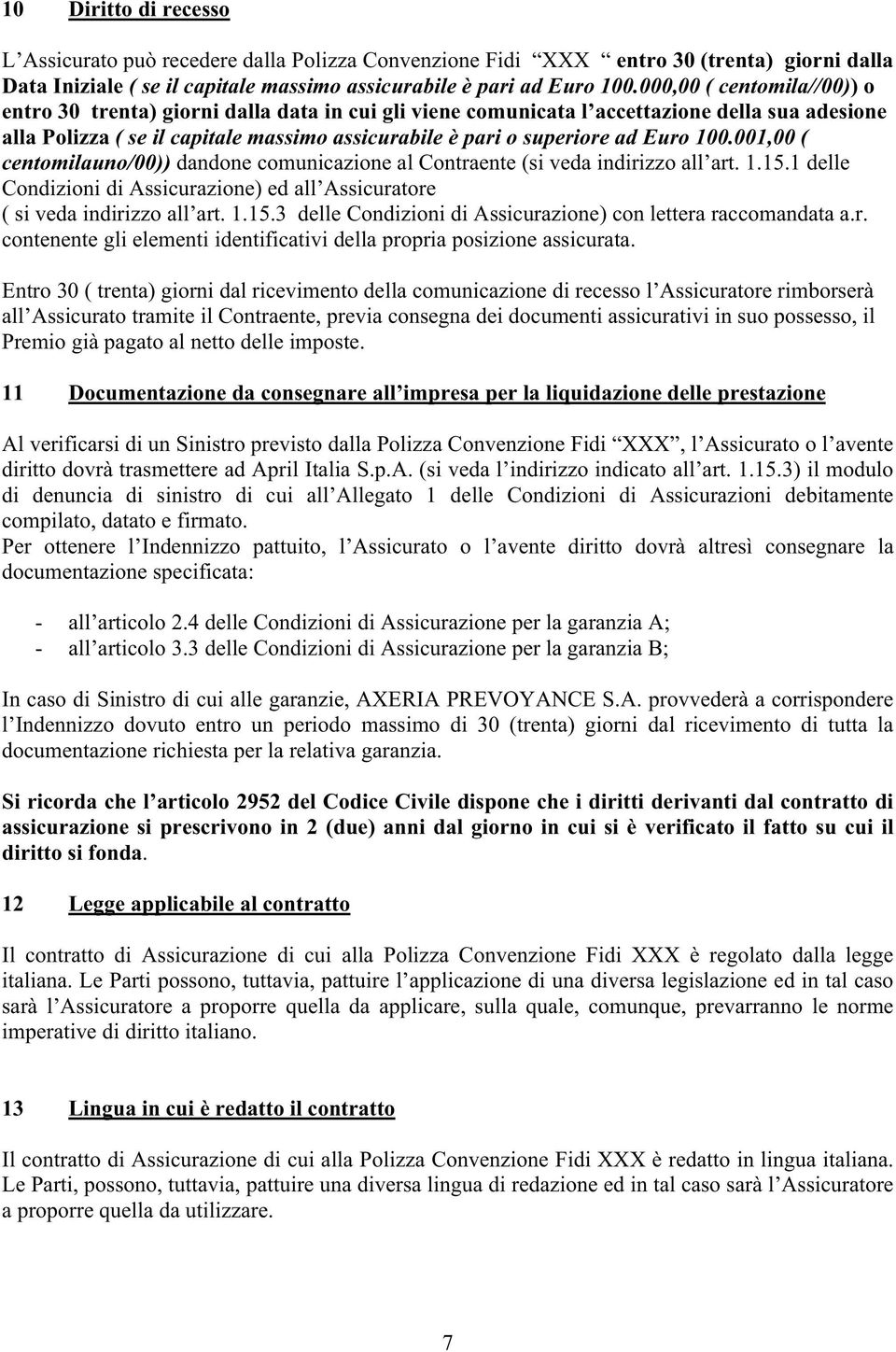 Euro 100.001,00 ( centomilauno/00)) dandone comunicazione al Contraente (si veda indirizzo all art. 1.15.1 delle Condizioni di Assicurazione) ed all Assicuratore ( si veda indirizzo all art. 1.15.3 delle Condizioni di Assicurazione) con lettera raccomandata a.