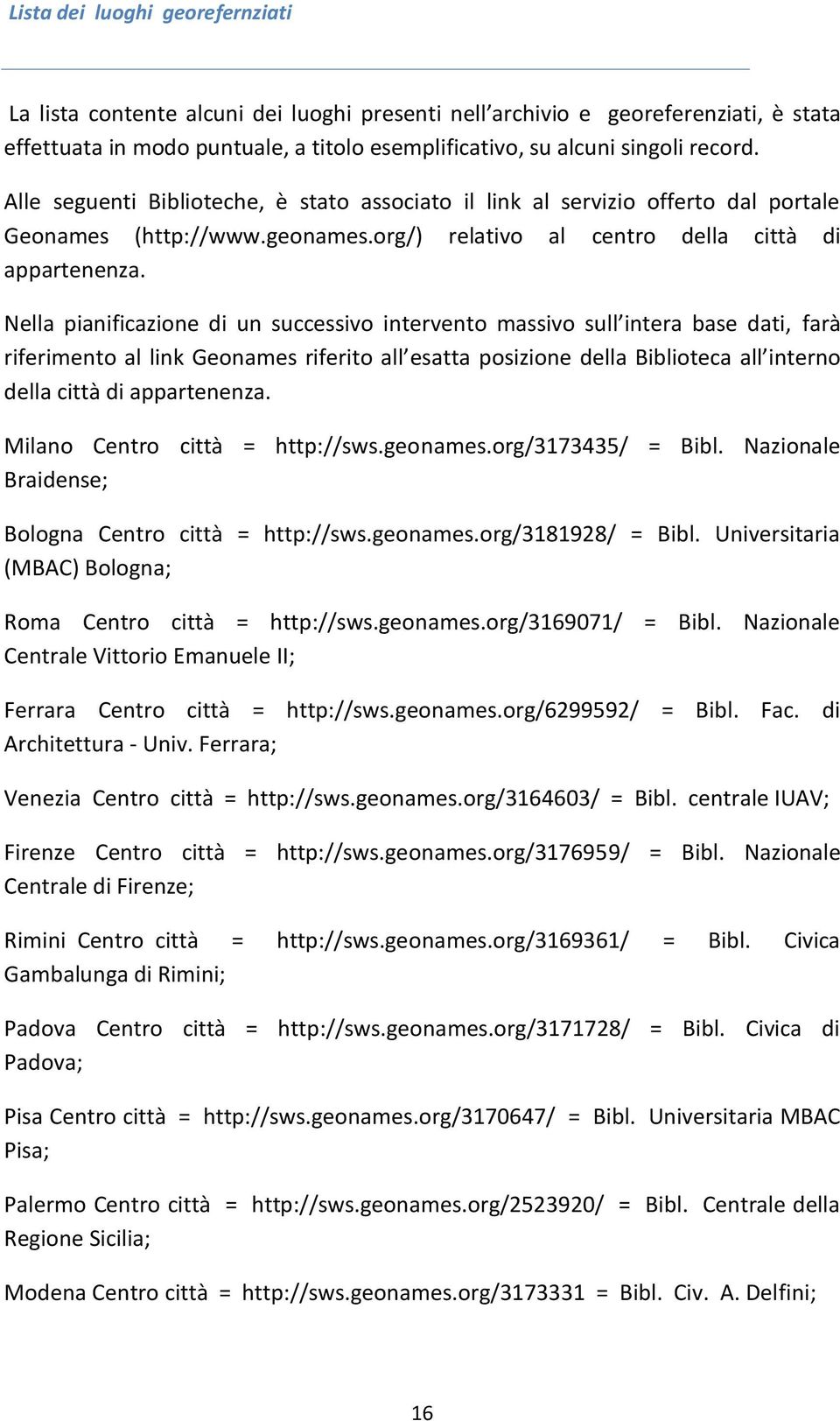 Nella pianificazione di un successivo intervento massivo sull intera base dati, farà riferimento al link Geonames riferito all esatta posizione della Biblioteca all interno della città di