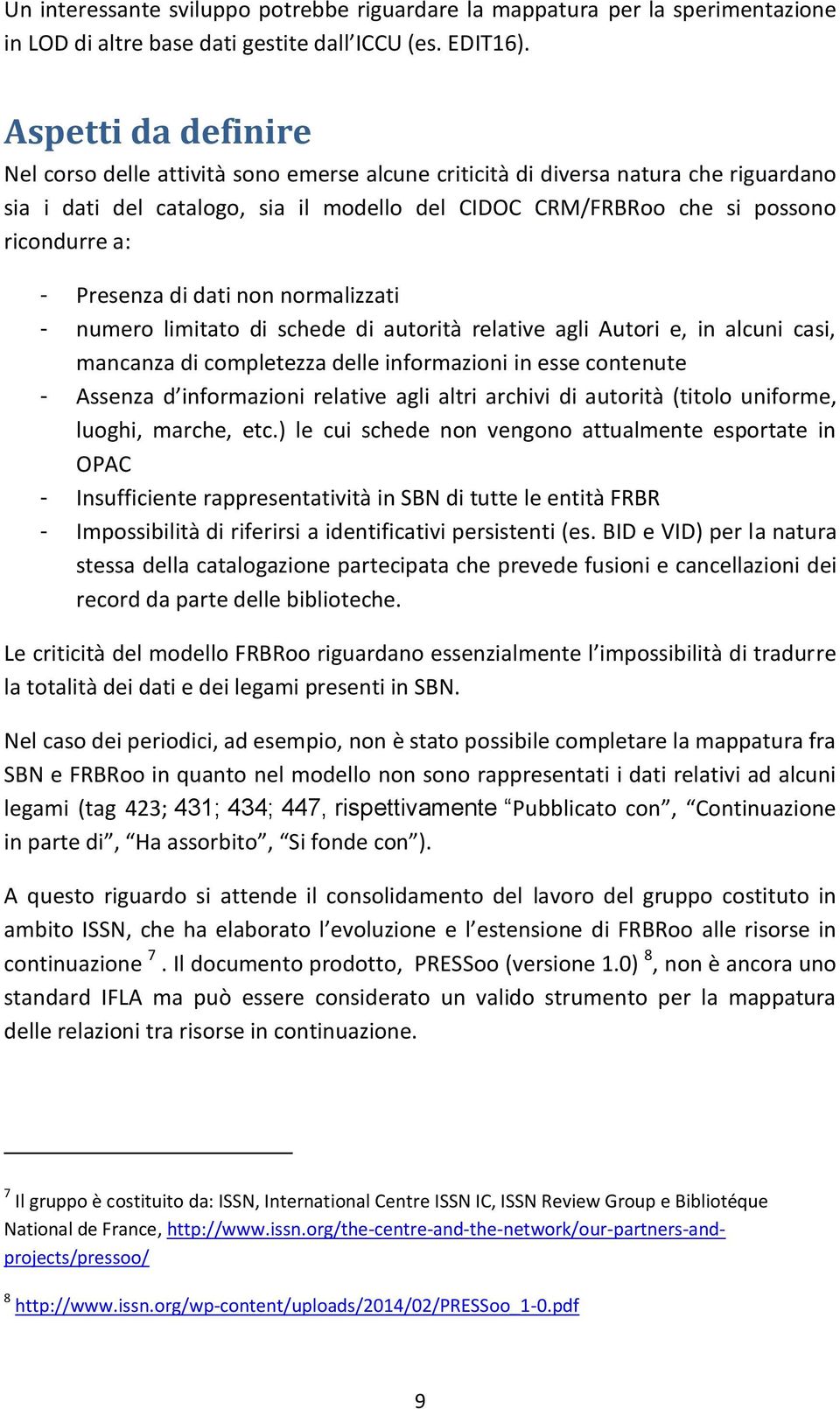 Presenza di dati non normalizzati - numero limitato di schede di autorità relative agli Autori e, in alcuni casi, mancanza di completezza delle informazioni in esse contenute - Assenza d informazioni