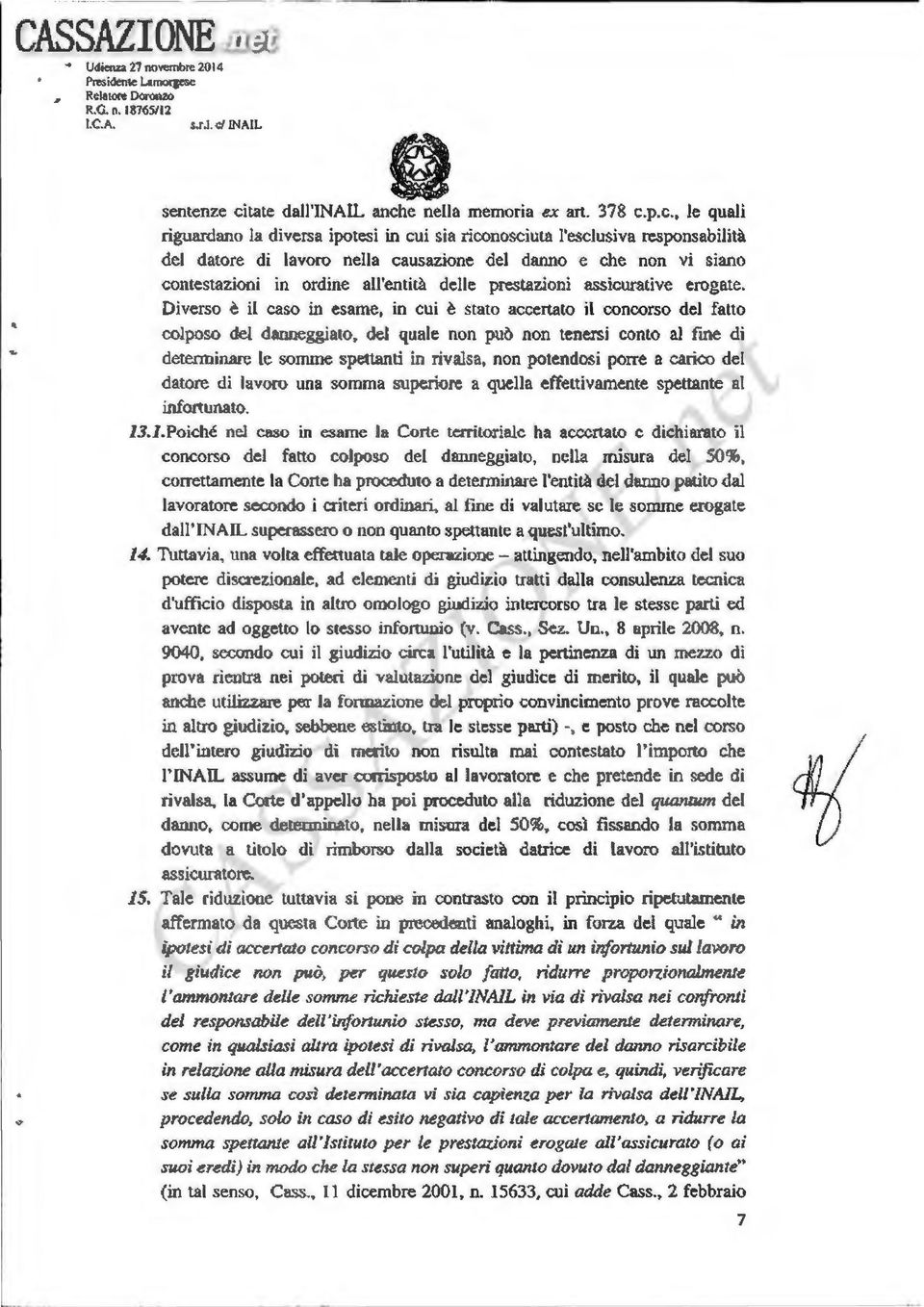 l'esclusiva responsabilità del datore di lavoro nella causazione del danno e che non vi siano contestazioni in ordine all'entità delle prestazioni assicurative erogate.