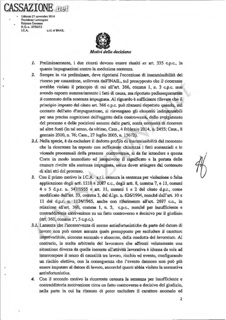 Sempre in via preliminare, deve rigettarsi l'eccezione di ìnammissibhità del ricorso per cassazione, sollevata dall'inail, sul presupp<>sto che il ricorrente avrebbe violato il principio di cui