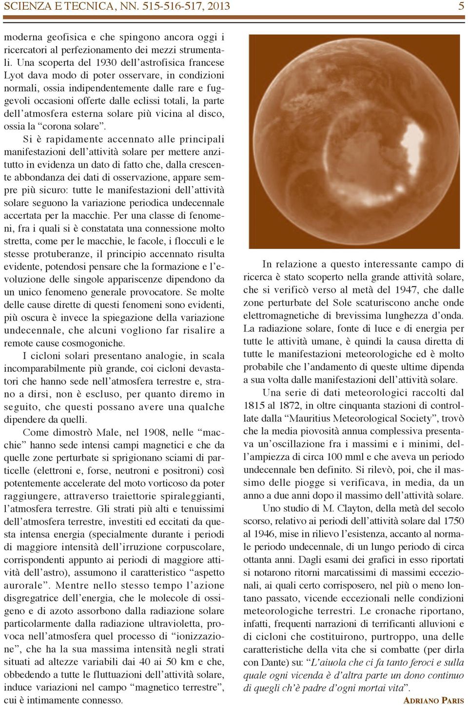 parte dell atmosfera esterna solare più vicina al disco, ossia la corona solare.