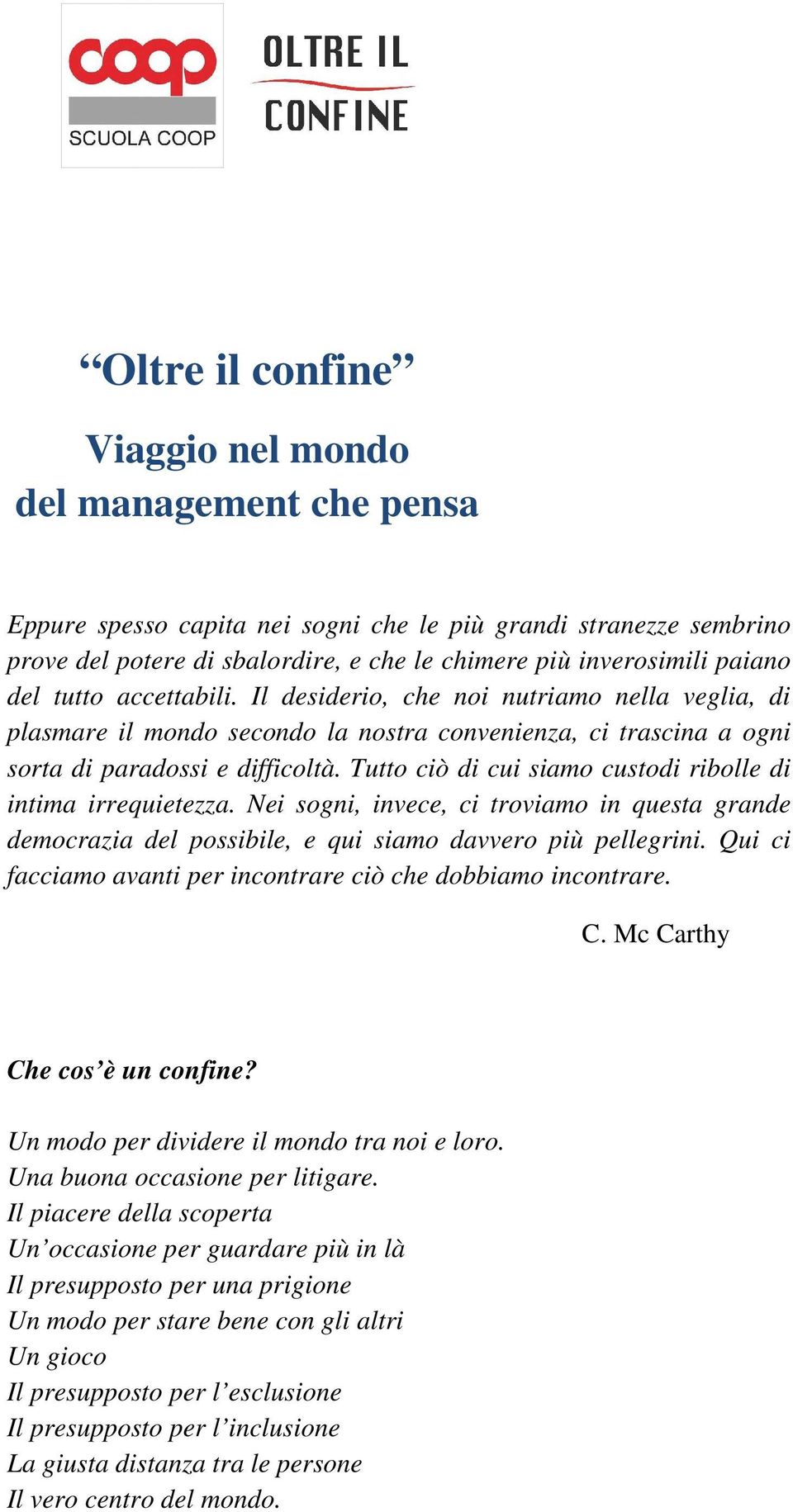 Tutto ciò di cui siamo custodi ribolle di intima irrequietezza. Nei sogni, invece, ci troviamo in questa grande democrazia del possibile, e qui siamo davvero più pellegrini.