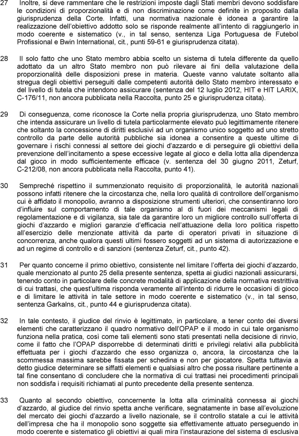 Infatti, una normativa nazionale è idonea a garantire la realizzazione dell obiettivo addotto solo se risponde realmente all intento di raggiungerlo in modo coerente e sistematico (v.