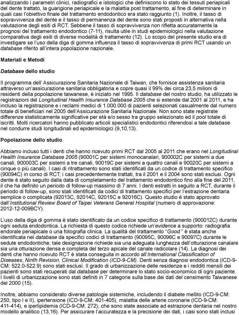 Inoltre, il tasso di sopravvivenza del dente e il tasso di permanenza del dente sono stati proposti in alternativa nella valutazione degli esiti di RCT.