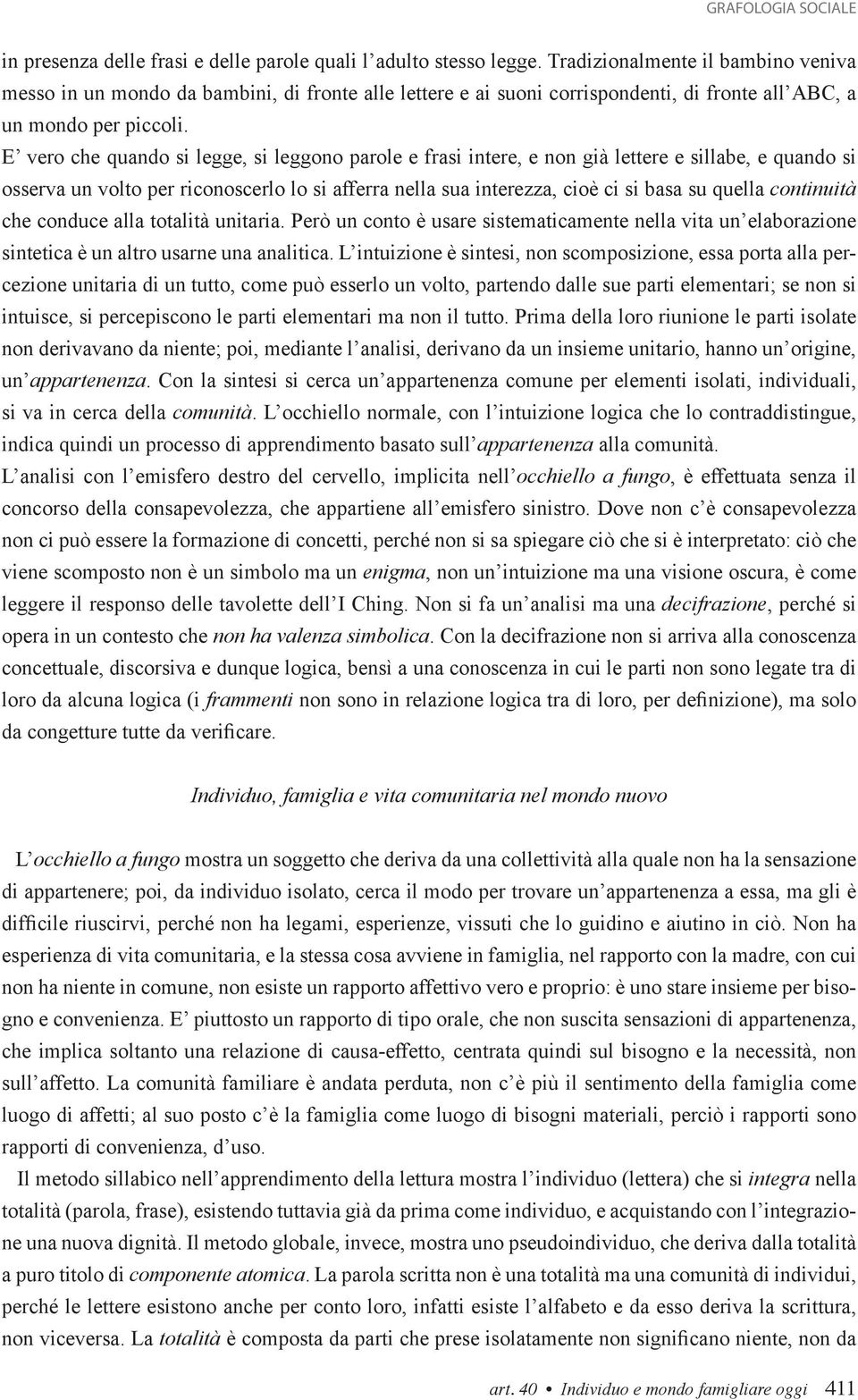 E vero che quando si legge, si leggono parole e frasi intere, e non già lettere e sillabe, e quando si osserva un volto per riconoscerlo lo si afferra nella sua interezza, cioè ci si basa su quella