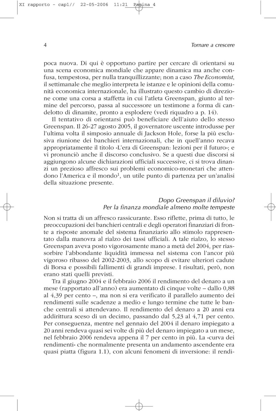 settimanale che meglio interpreta le istanze e le opinioni della comunità economica internazionale, ha illustrato questo cambio di direzione come una corsa a staffetta in cui l atleta Greenspan,