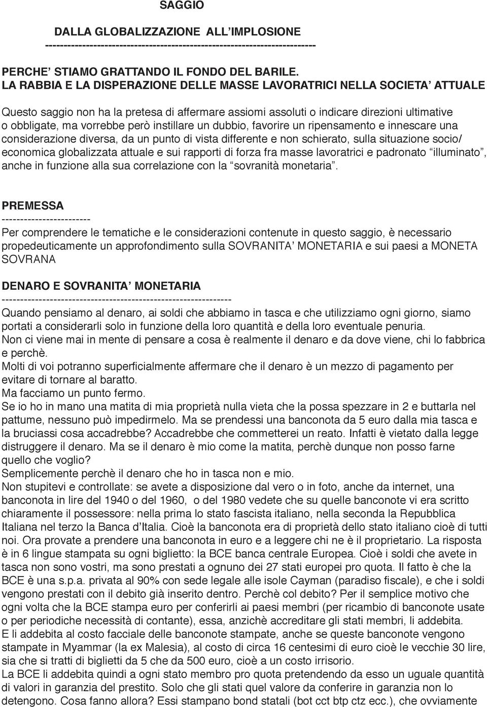 instillare un dubbio, favorire un ripensamento e innescare una considerazione diversa, da un punto di vista differente e non schierato, sulla situazione socio/ economica globalizzata attuale e sui