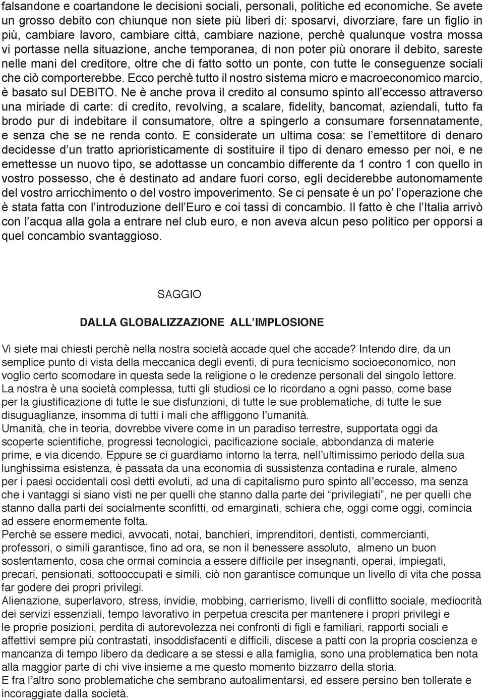 portasse nella situazione, anche temporanea, di non poter più onorare il debito, sareste nelle mani del creditore, oltre che di fatto sotto un ponte, con tutte le conseguenze sociali che ciò