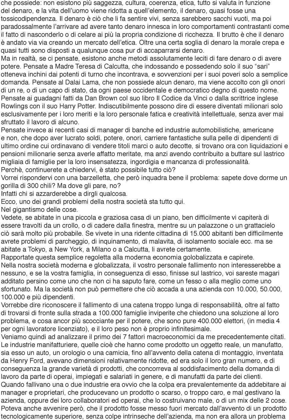 Il denaro è ciò che li fa sentire vivi, senza sarebbero sacchi vuoti, ma poi paradossalmente l arrivare ad avere tanto denaro innesca in loro comportamenti contrastanti come il fatto di nasconderlo o