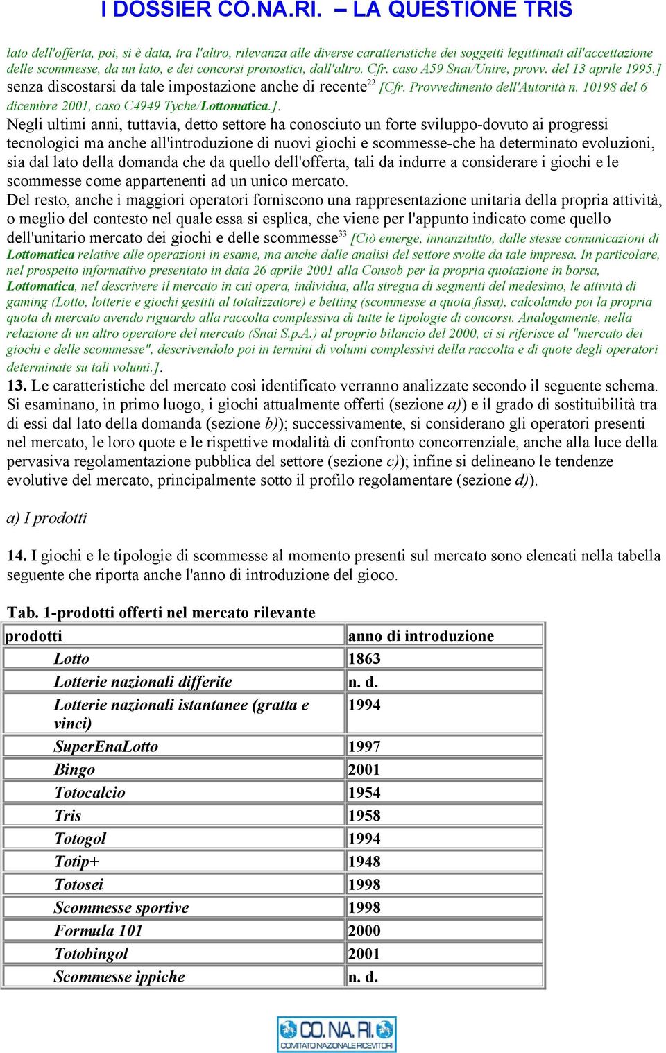 10198 del 6 dicembre 2001, caso C4949 Tyche/Lottomatica.].