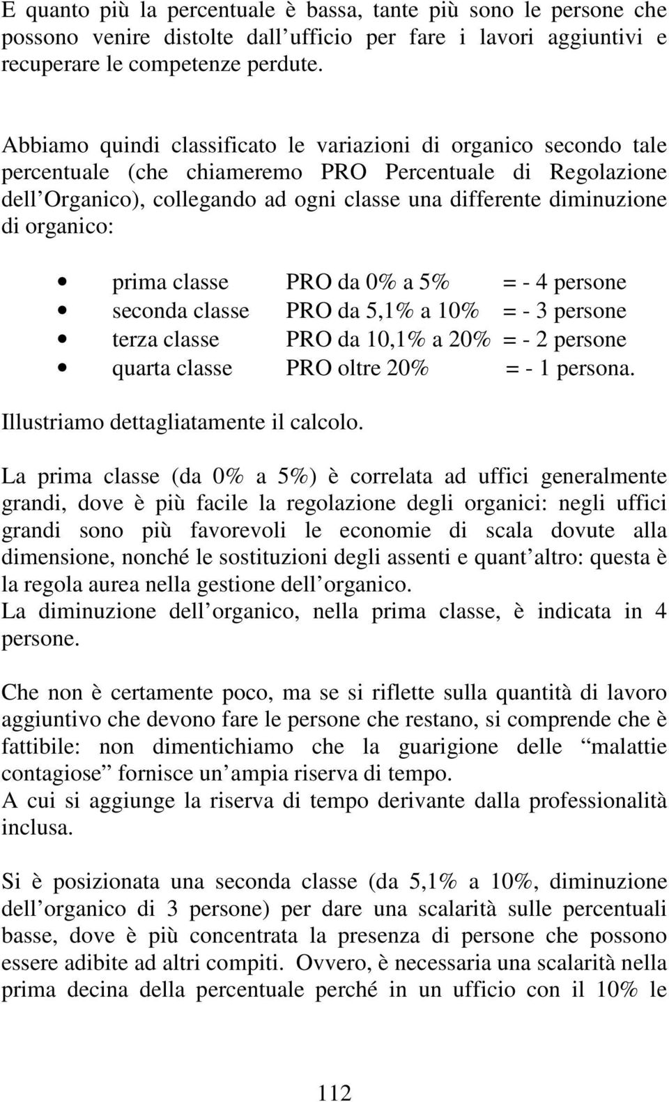 organico: prima classe PRO da 0% a 5% = - 4 persone seconda classe PRO da 5,1% a 10% = - 3 persone terza classe PRO da 10,1% a 20% = - 2 persone quarta classe PRO oltre 20% = - 1 persona.