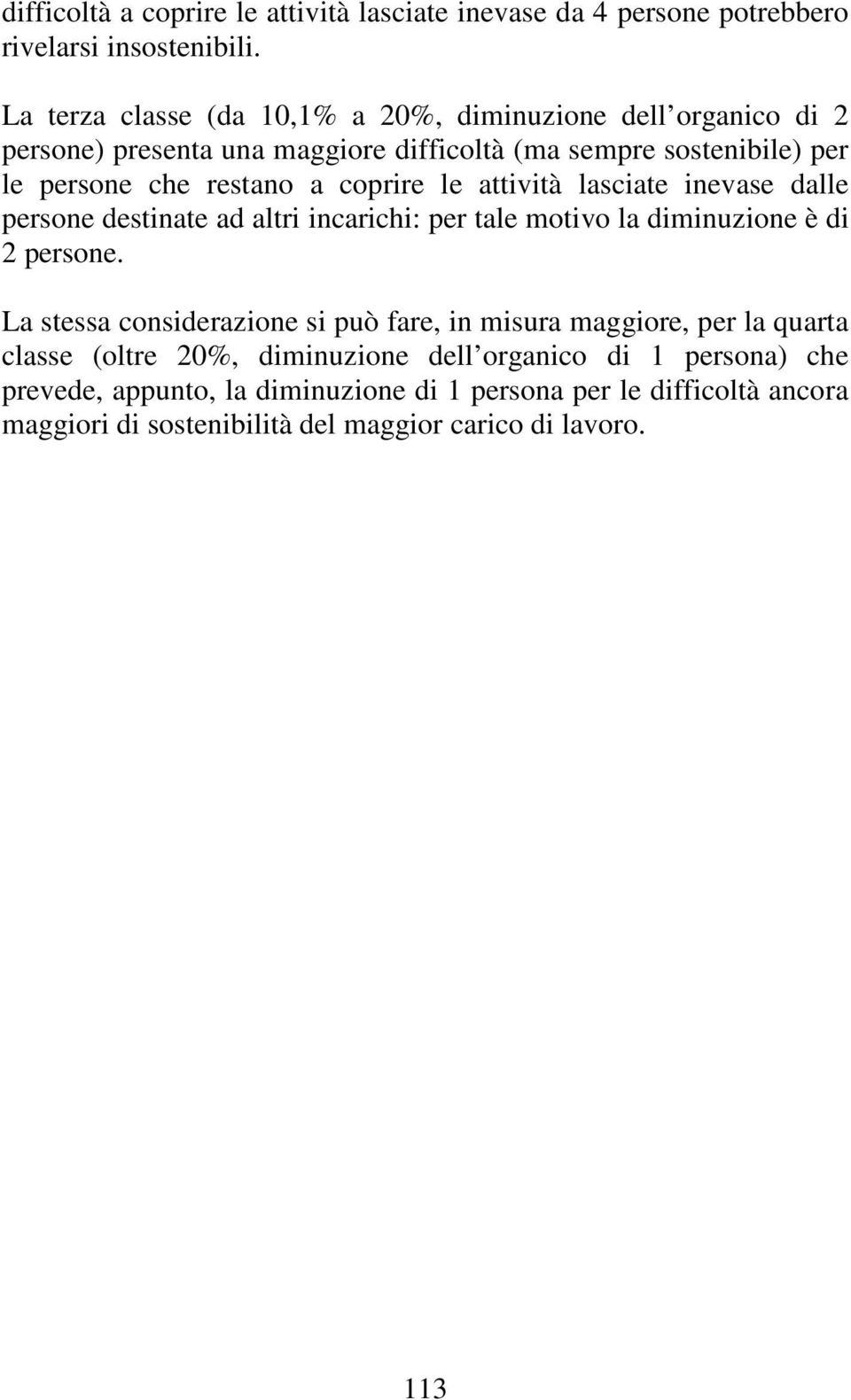 coprire le attività lasciate inevase dalle persone destinate ad altri incarichi: per tale motivo la diminuzione è di 2 persone.