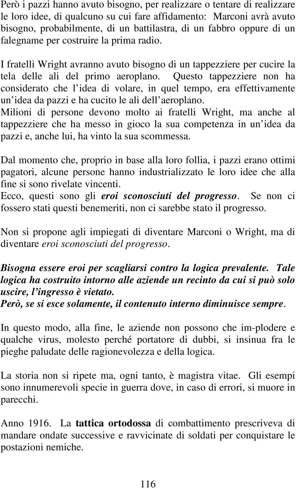 Questo tappezziere non ha considerato che l idea di volare, in quel tempo, era effettivamente un idea da pazzi e ha cucito le ali dell aeroplano.