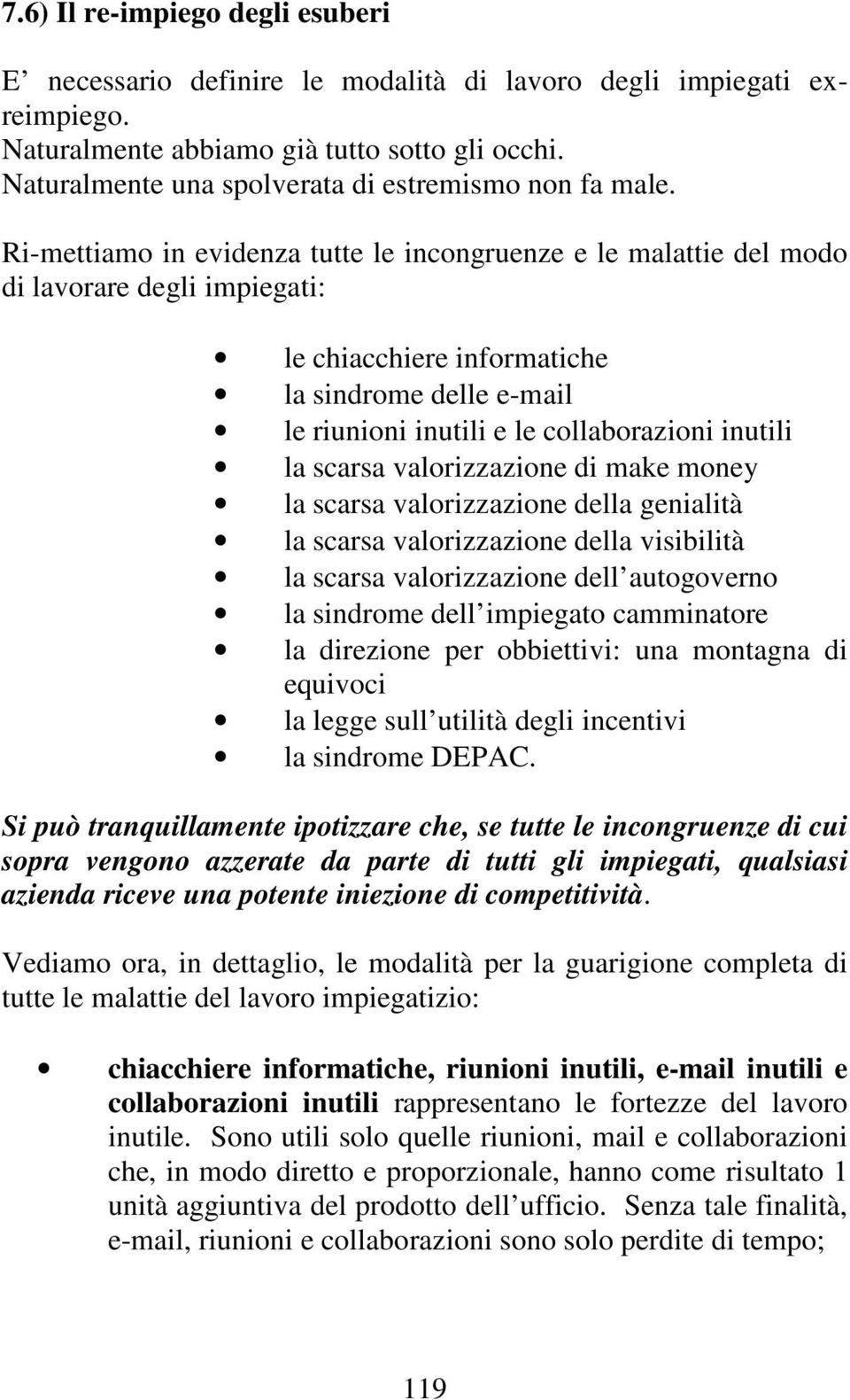 Ri-mettiamo in evidenza tutte le incongruenze e le malattie del modo di lavorare degli impiegati: le chiacchiere informatiche la sindrome delle e-mail le riunioni inutili e le collaborazioni inutili