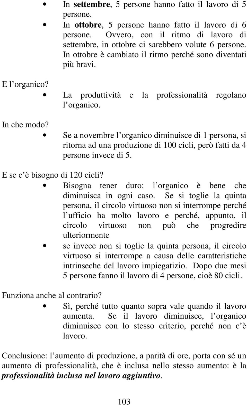 La produttività e la professionalità regolano l organico. In che modo? Se a novembre l organico diminuisce di 1 persona, si ritorna ad una produzione di 100 cicli, però fatti da 4 persone invece di 5.