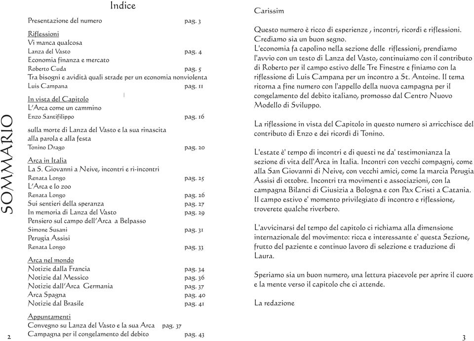 11 In vista del Capitolo L Arca come un cammino Enzo Santifilippo sulla morte di Lanza del Vasto e la sua rinascita alla parola e alla festa Tonino Drago pag. 16 pag. 20 Arca in Italia La S.