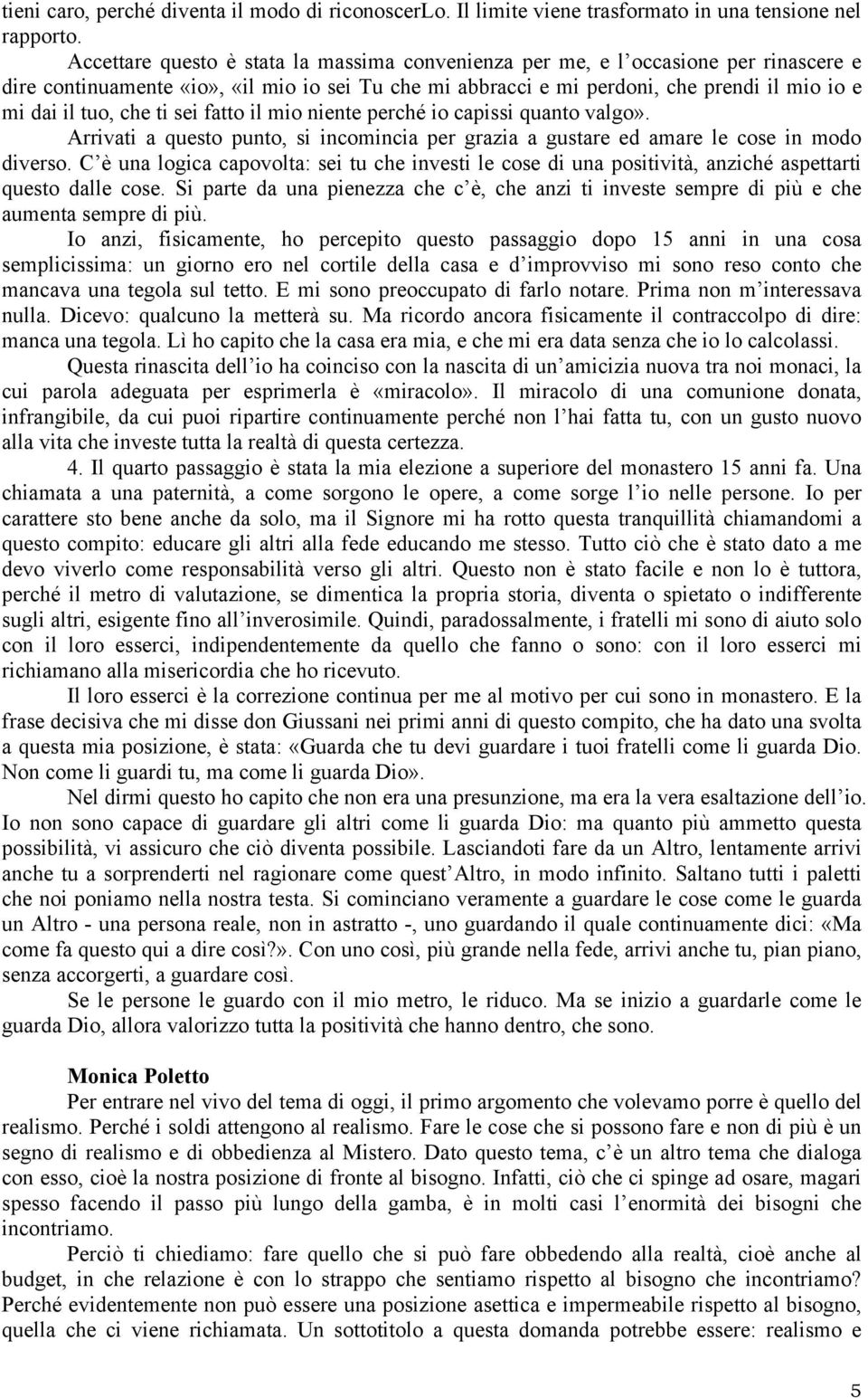 che ti sei fatto il mio niente perché io capissi quanto valgo». Arrivati a questo punto, si incomincia per grazia a gustare ed amare le cose in modo diverso.