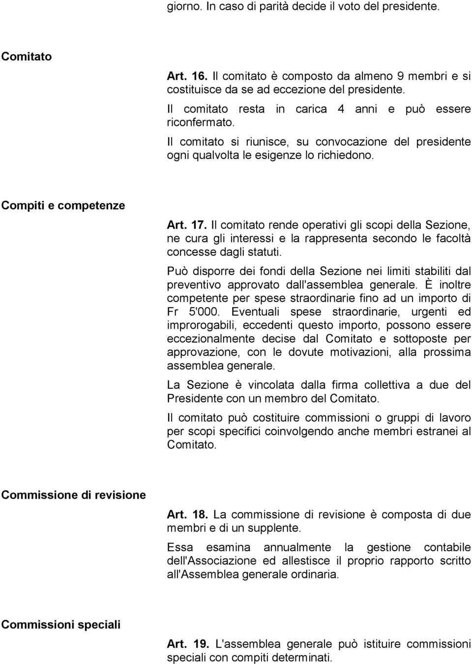 Il comitato rende operativi gli scopi della Sezione, ne cura gli interessi e la rappresenta secondo le facoltà concesse dagli statuti.