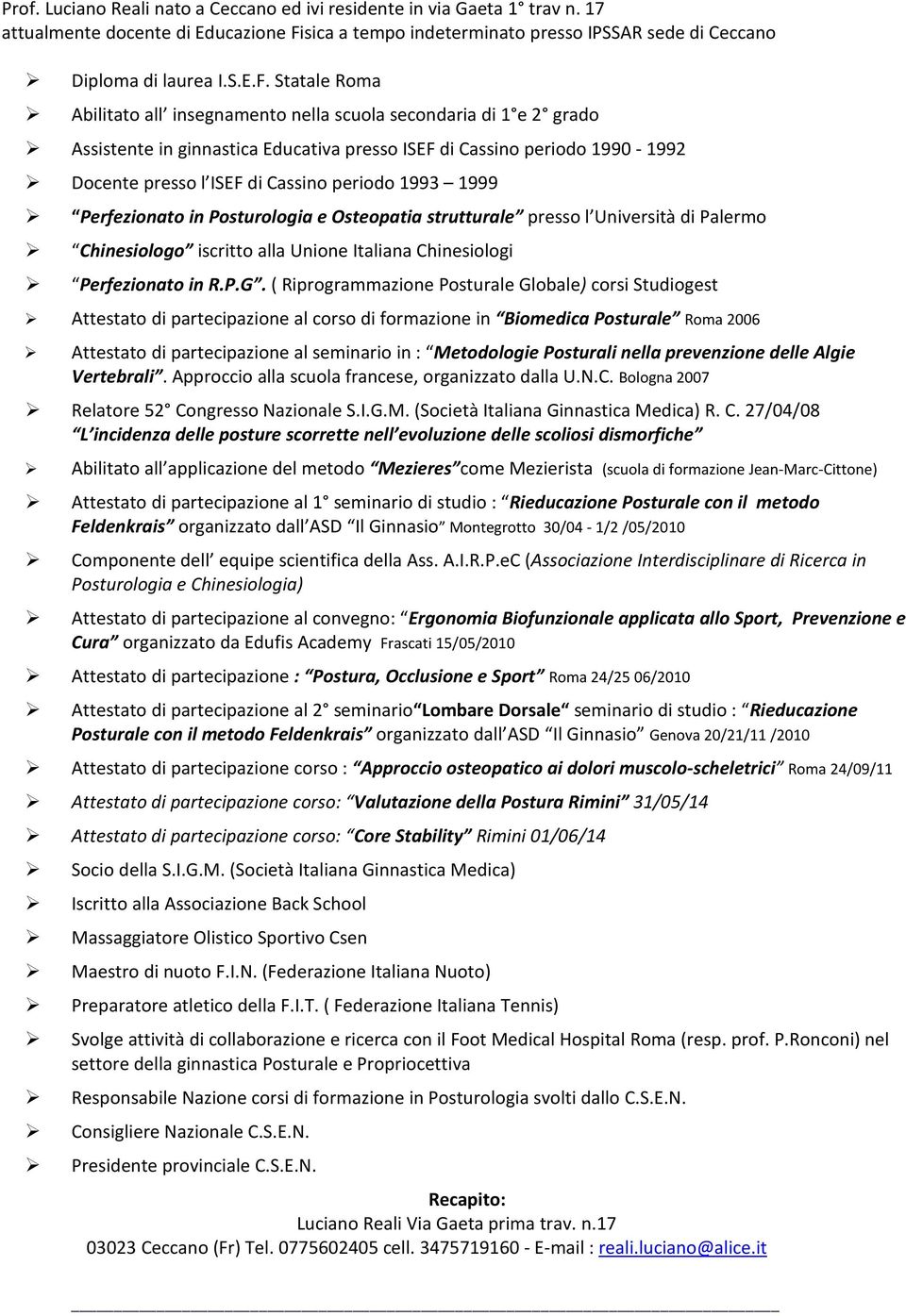 Statale Roma Abilitato all insegnamento nella scuola secondaria di 1 e 2 grado Assistente in ginnastica Educativa presso ISEF di Cassino periodo 1990-1992 Docente presso l ISEF di Cassino periodo