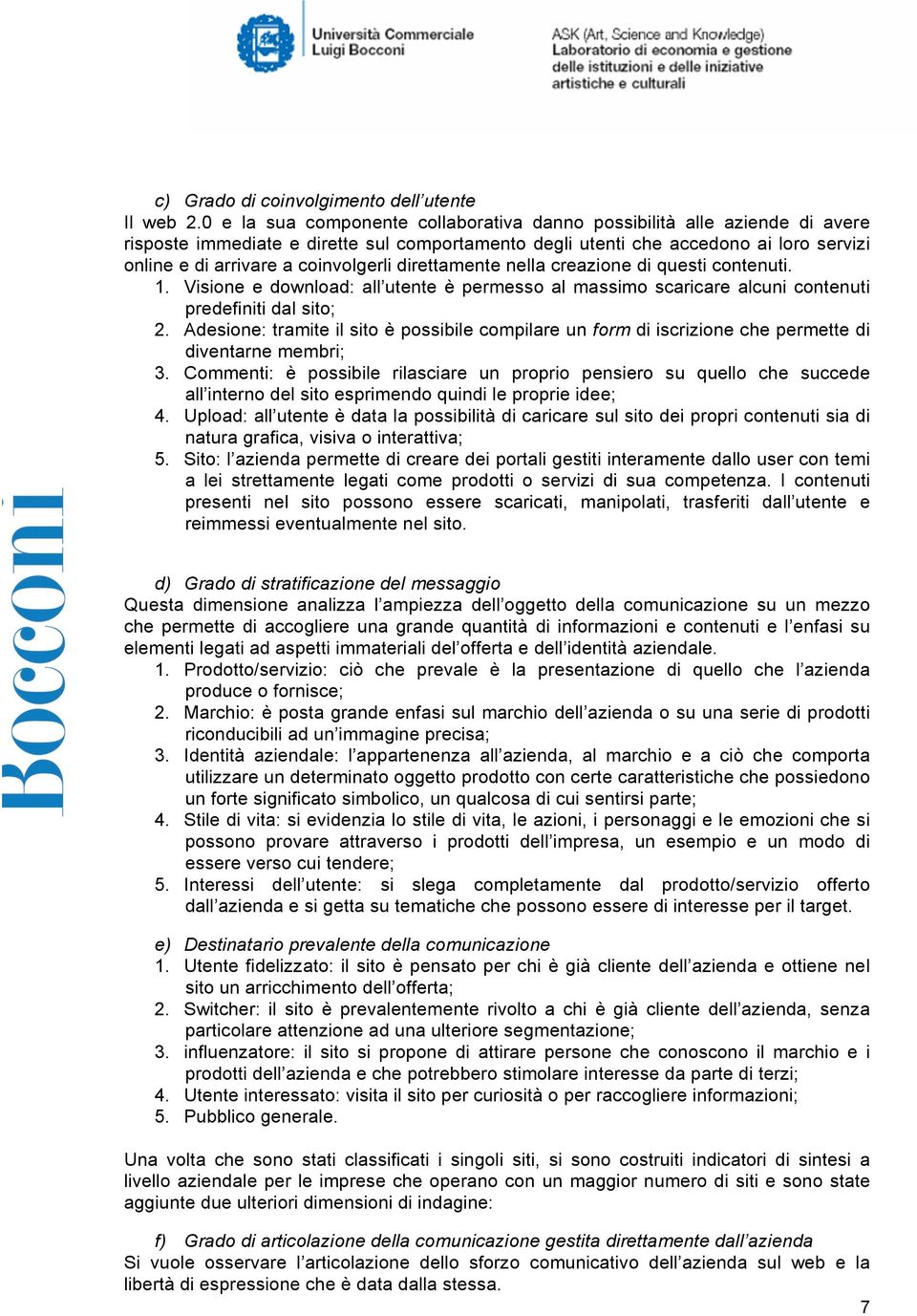 coinvolgerli direttamente nella creazione di questi contenuti. 1. Visione e download: all utente è permesso al massimo scaricare alcuni contenuti predefiniti dal sito; 2.