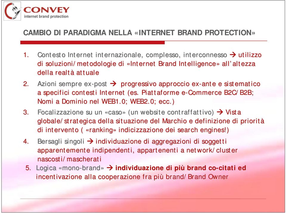 Azioni sempre ex-post progressivo approccio ex-ante e sistematico a specifici contesti Internet (es. Piattaforme e-commerce e B2C/B2B; Nomi a Dominio nel WEB1.0; WEB2.0; ecc.) 3.