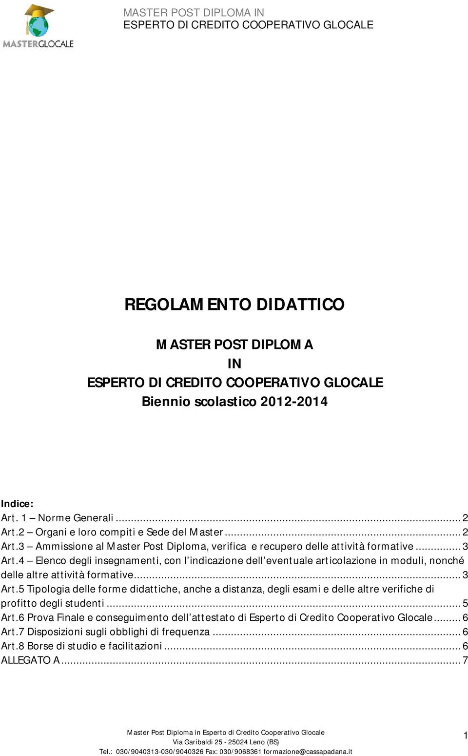 4 Elenco degli insegnamenti, con l indicazione dell eventuale articolazione in moduli, nonché delle altre attività formative... 3 Art.