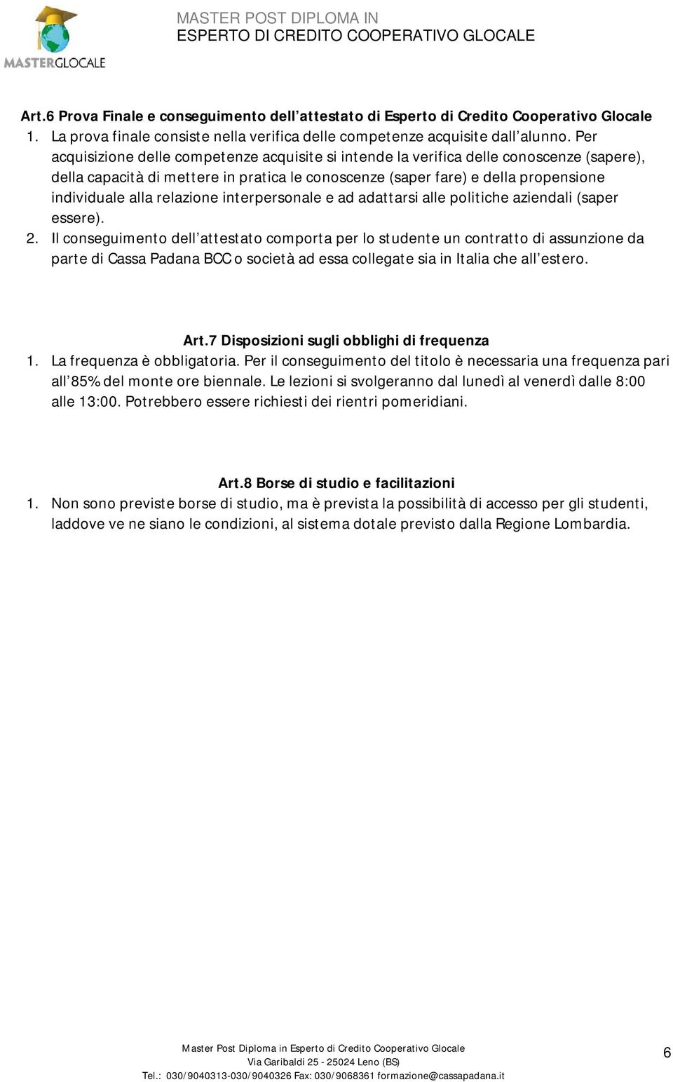 relazione interpersonale e ad adattarsi alle politiche aziendali (saper essere). 2.