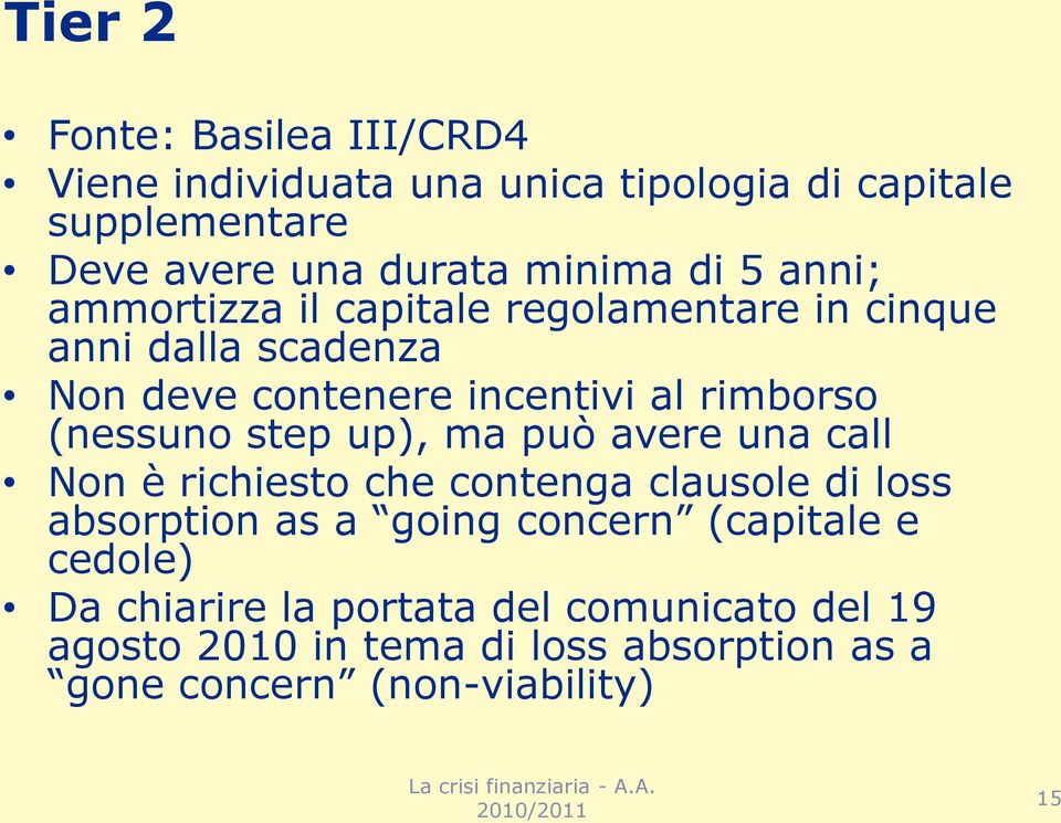 (nessuno step up), ma può avere una call Non è richiesto che contenga clausole di loss absorption as a going concern