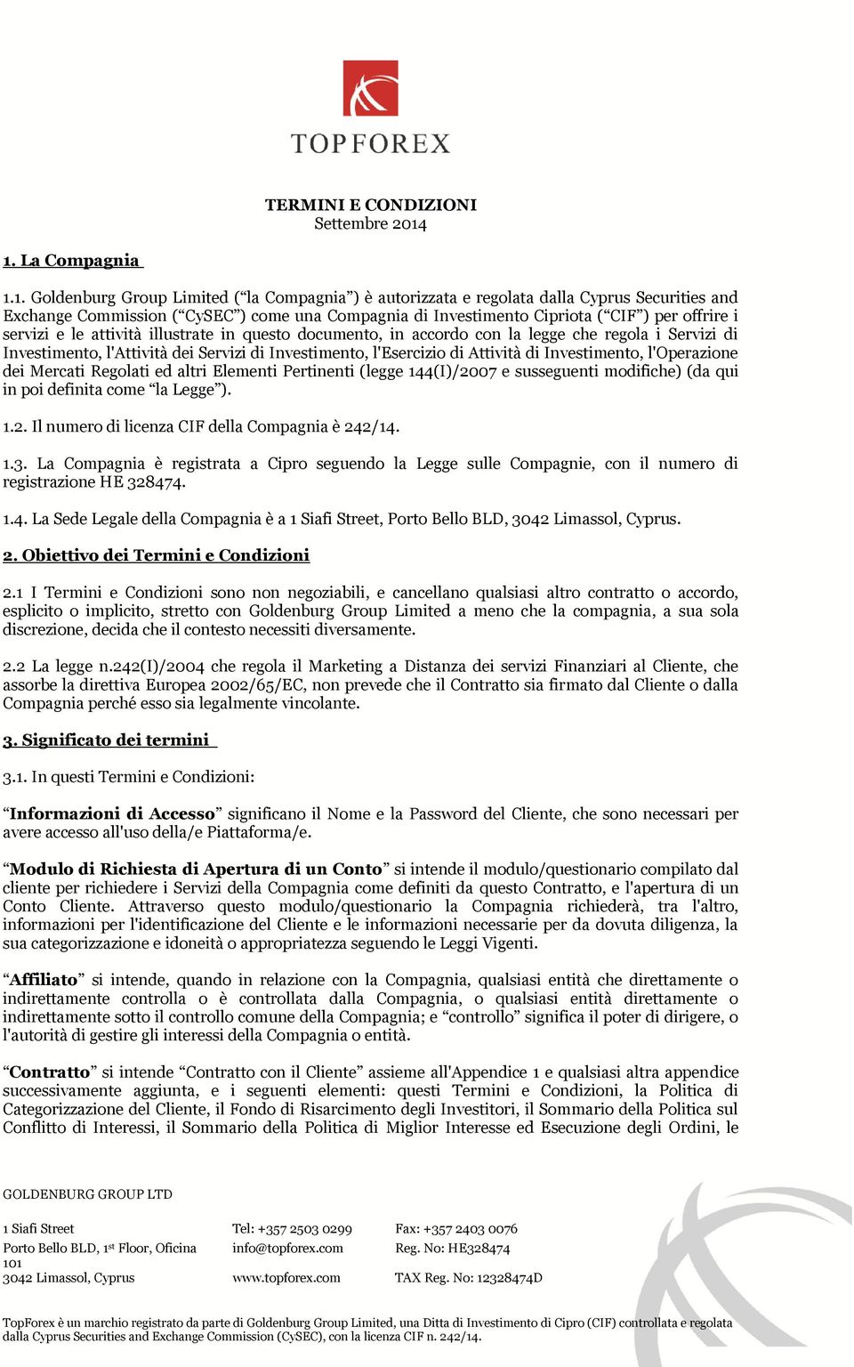 per offrire i servizi e le attività illustrate in questo documento, in accordo con la legge che regola i Servizi di Investimento, l'attività dei Servizi di Investimento, l'esercizio di Attività di