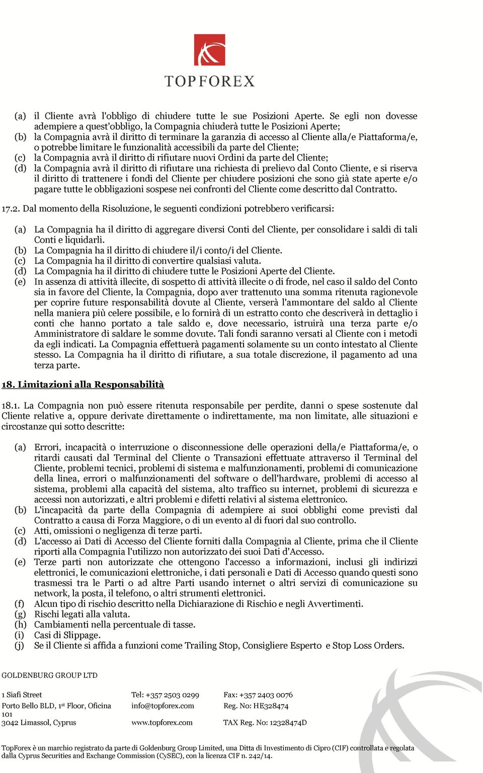 potrebbe limitare le funzionalità accessibili da parte del Cliente; (c) la Compagnia avrà il diritto di rifiutare nuovi Ordini da parte del Cliente; (d) la Compagnia avrà il diritto di rifiutare una