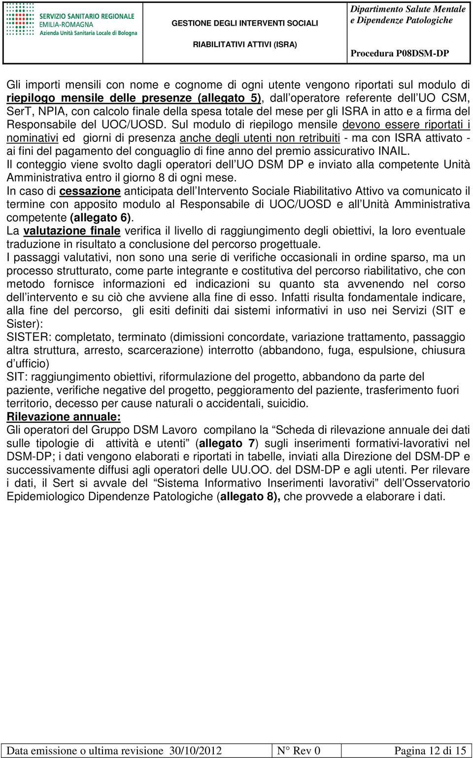 Sul modulo di riepilogo mensile devono essere riportati i nominativi ed giorni di presenza anche degli utenti non retribuiti - ma con ISRA attivato - ai fini del pagamento del conguaglio di fine anno